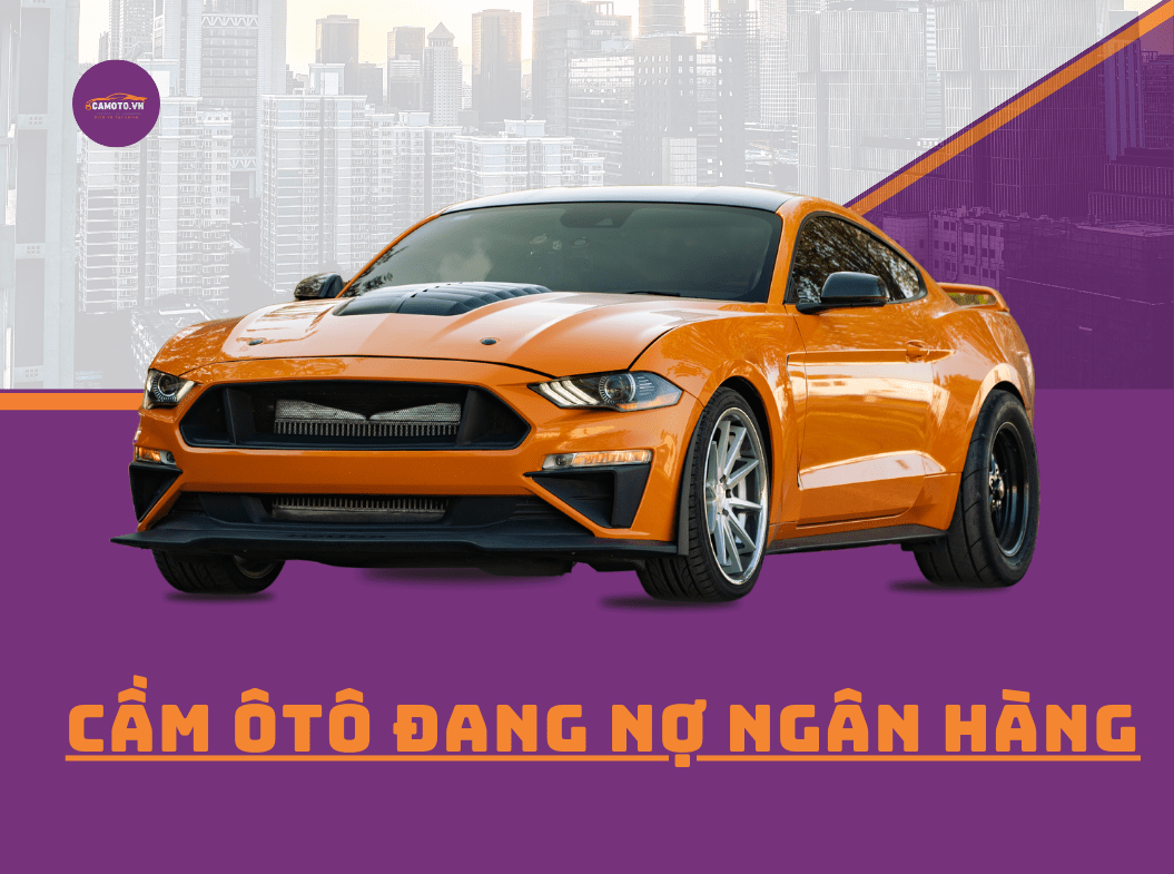 Cầm xe ô tô đang nợ ngân hàng