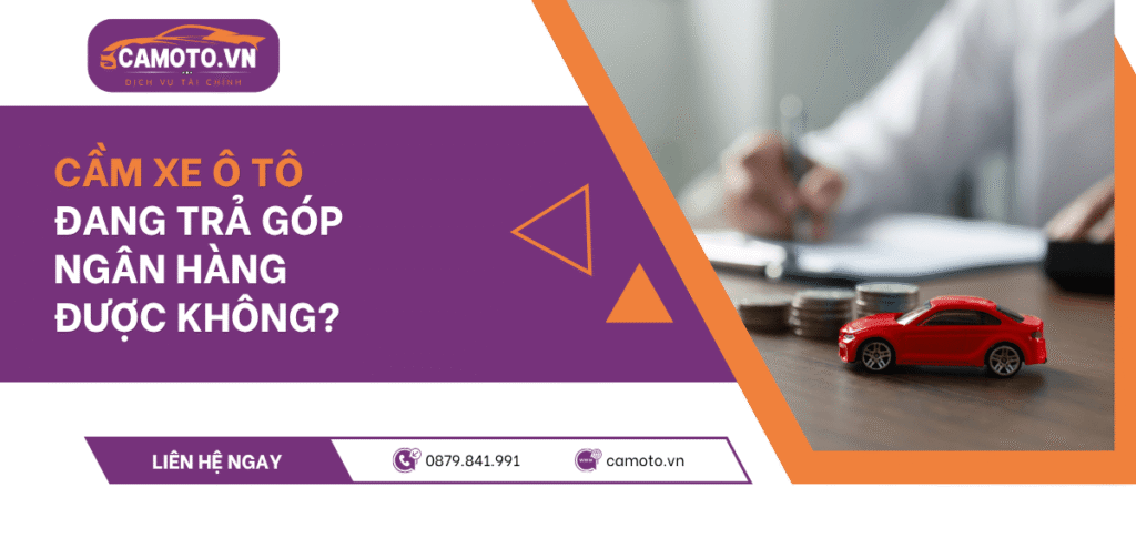 Cầm xe ô tô đang trả góp ngân hàng được không?